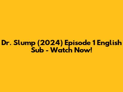 Dr. Slump (2024) Episode 1 English Sub - Watch Now!