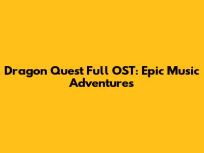 Dragon Quest Full OST: Epic Music Adventures