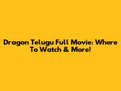 Dragon Telugu Full Movie: Where To Watch & More!