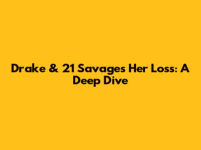 Drake & 21 Savage's 'Her Loss': A Deep Dive