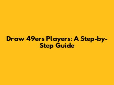 Draw 49ers Players: A Step-by-Step Guide