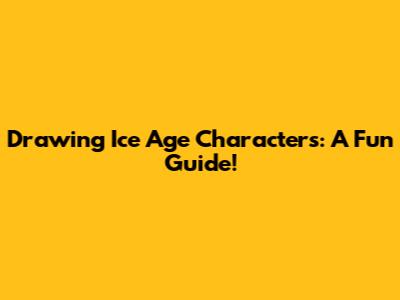 Drawing Ice Age Characters: A Fun Guide!