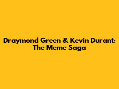 Draymond Green & Kevin Durant: The Meme Saga