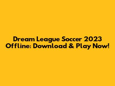 Dream League Soccer 2023 Offline: Download & Play Now!