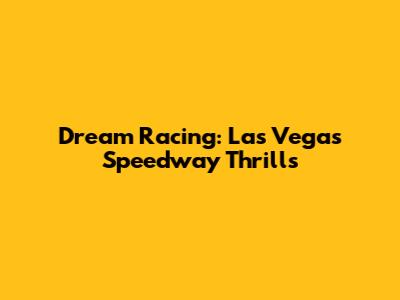 Dream Racing: Las Vegas Speedway Thrills