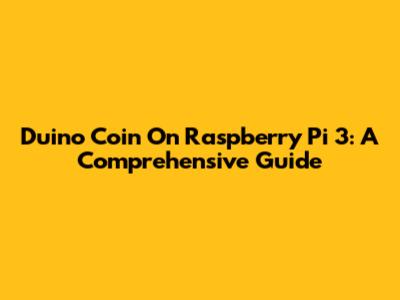 Duino Coin On Raspberry Pi 3: A Comprehensive Guide