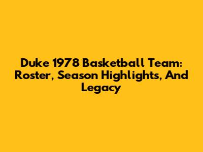 Duke 1978 Basketball Team: Roster, Season Highlights, And Legacy
