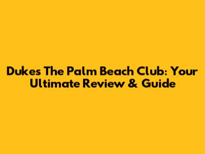Dukes The Palm Beach Club: Your Ultimate Review & Guide