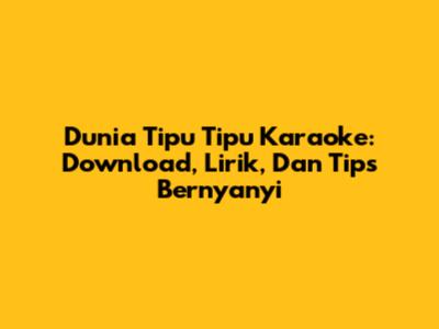 Dunia Tipu Tipu Karaoke: Download, Lirik, Dan Tips Bernyanyi