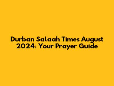 Durban Salaah Times August 2024: Your Prayer Guide