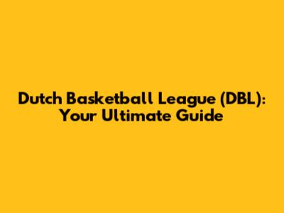 Dutch Basketball League (DBL): Your Ultimate Guide