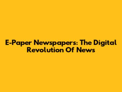 E-Paper Newspapers: The Digital Revolution Of News