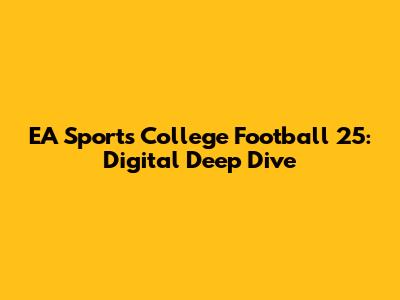 EA Sports College Football 25: Digital Deep Dive