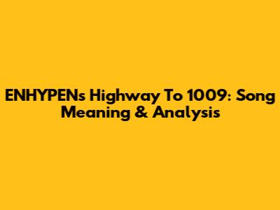 ENHYPEN's 'Highway To 1009': Song Meaning & Analysis