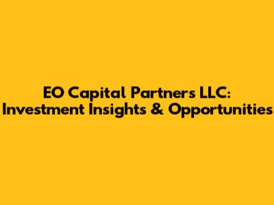 EO Capital Partners LLC: Investment Insights & Opportunities