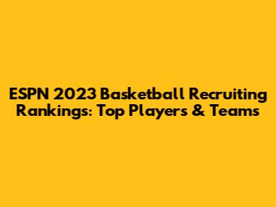 ESPN 2023 Basketball Recruiting Rankings: Top Players & Teams
