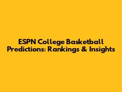 ESPN College Basketball Predictions: Rankings & Insights