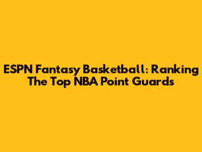 ESPN Fantasy Basketball: Ranking The Top NBA Point Guards