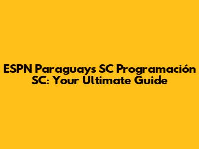 ESPN Paraguay's SC Programación SC: Your Ultimate Guide