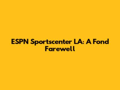 ESPN Sportscenter LA: A Fond Farewell