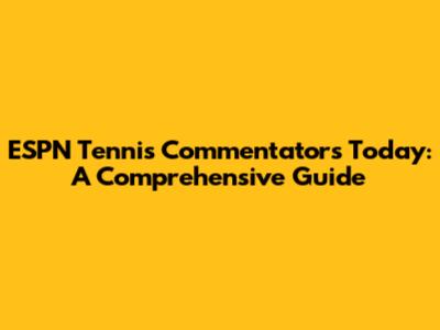 ESPN Tennis Commentators Today: A Comprehensive Guide