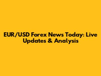 EUR/USD Forex News Today: Live Updates & Analysis