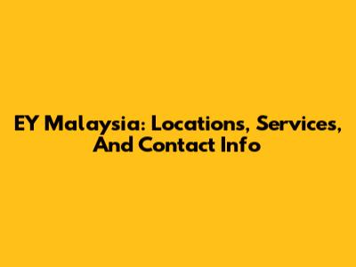 EY Malaysia: Locations, Services, And Contact Info