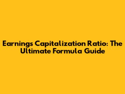 Earnings Capitalization Ratio: The Ultimate Formula Guide