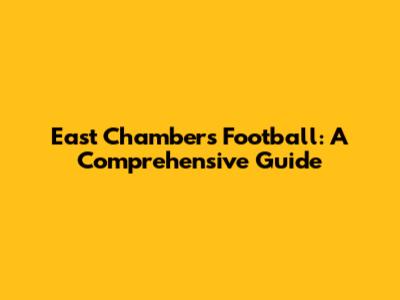 East Chambers Football: A Comprehensive Guide