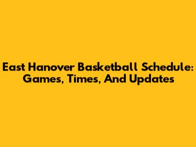 East Hanover Basketball Schedule: Games, Times, And Updates