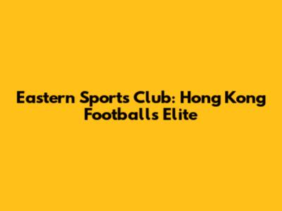 Eastern Sports Club: Hong Kong Football's Elite