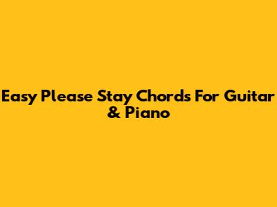 Easy "Please Stay" Chords For Guitar & Piano