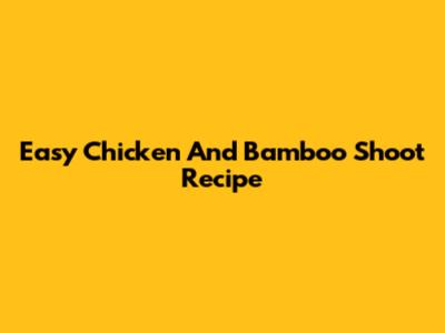 Easy Chicken And Bamboo Shoot Recipe