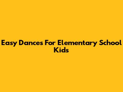 Easy Dances For Elementary School Kids