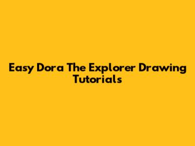 Easy Dora The Explorer Drawing Tutorials
