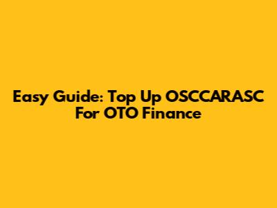 Easy Guide: Top Up OSCCARASC For OTO Finance