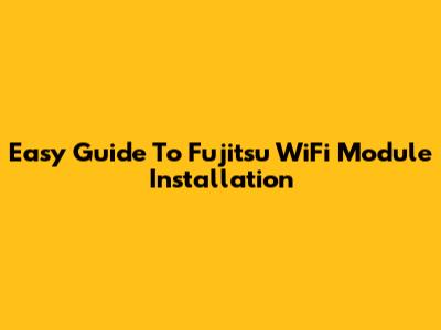 Easy Guide To Fujitsu WiFi Module Installation