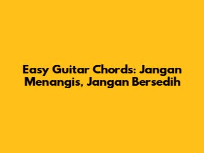 Easy Guitar Chords: Jangan Menangis, Jangan Bersedih