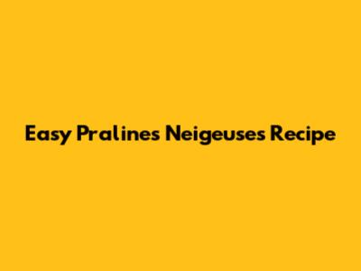 Easy Pralines Neigeuses Recipe