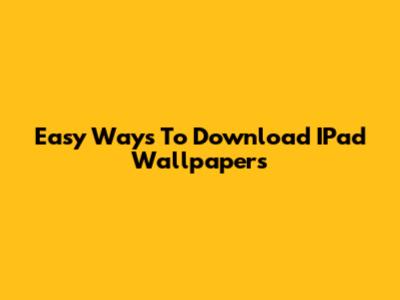 Easy Ways To Download IPad Wallpapers