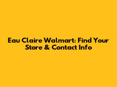Eau Claire Walmart: Find Your Store & Contact Info