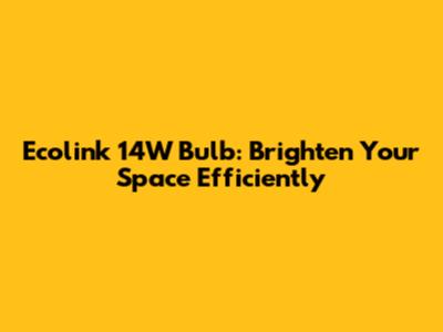 Ecolink 14W Bulb: Brighten Your Space Efficiently