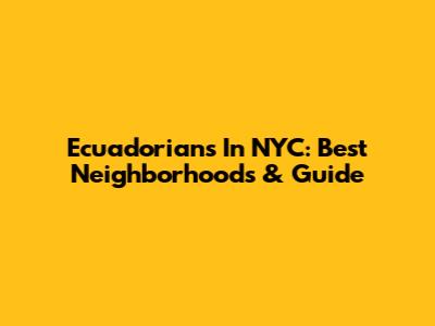 Ecuadorians In NYC: Best Neighborhoods & Guide