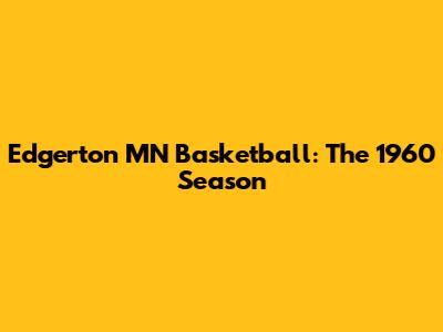 Edgerton MN Basketball: The 1960 Season