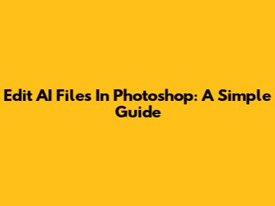 Edit AI Files In Photoshop: A Simple Guide