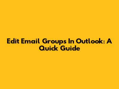 Edit Email Groups In Outlook: A Quick Guide