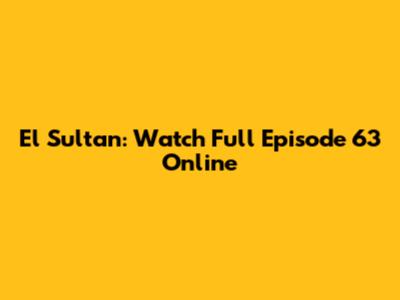 El Sultan: Watch Full Episode 63 Online