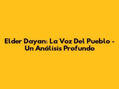 Elder Dayan: La Voz Del Pueblo - Un Análisis Profundo
