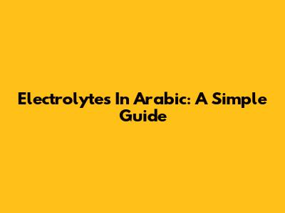 Electrolytes In Arabic: A Simple Guide