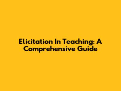 Elicitation In Teaching: A Comprehensive Guide